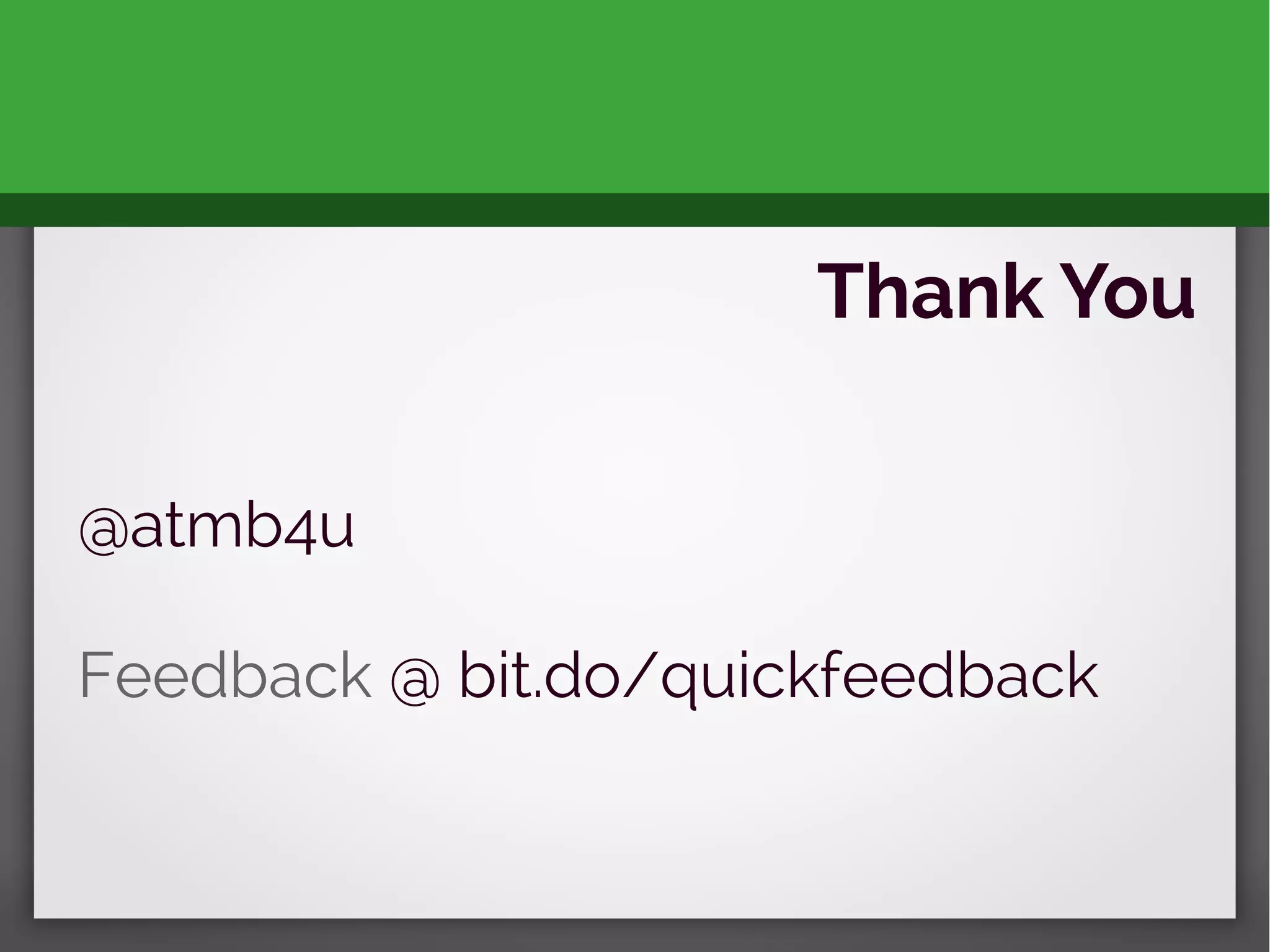 Thank You
@atmb4u
Feedback @ bit.do/quickfeedback
 