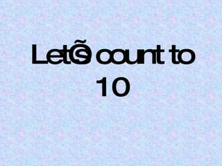 Let’s count to 10 
