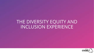 THE DIVERSITY EQUITY AND
INCLUSION EXPERIENCE
 