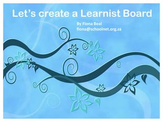 Let’s create a Learnist Board
By Fiona Beal
fiona@schoolnet.org.za
 