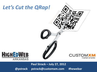 Let’s Cut the QRap!




               Paul Strack – July 27, 2012
    @pstrack   pstrack@customxm.com #hewebar
 