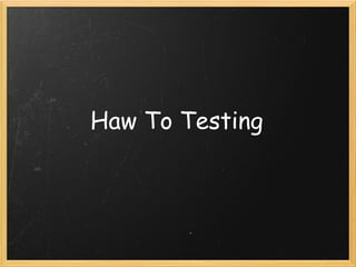 Haw To Testing
 