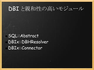 DBI と親和性の高いモジュール



SQL::Abstract
DBIx::DBHResolver
DBIx::Connector
 