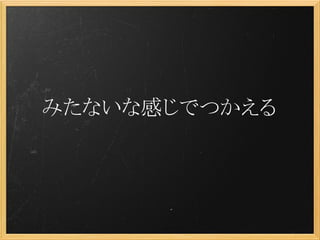 みたないな感じでつかえる
 