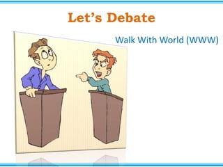 Let’s Debate
Walk With World (WWW)
 