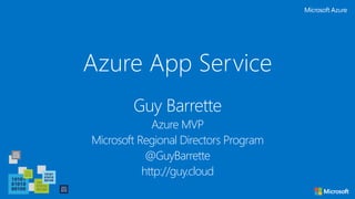 Azure App Service
Guy Barrette
Azure MVP
Microsoft Regional Directors Program
@GuyBarrette
http://guy.cloud
 