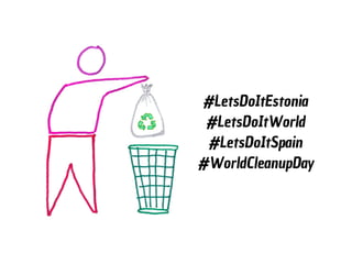 #LetsDoItEstonia
#LetsDoItWorld
#LetsDoItSpain
#WorldCleanupDay
 