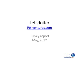 Letsdoiter
Poliventures.com

 Survey report
  May, 2012
 