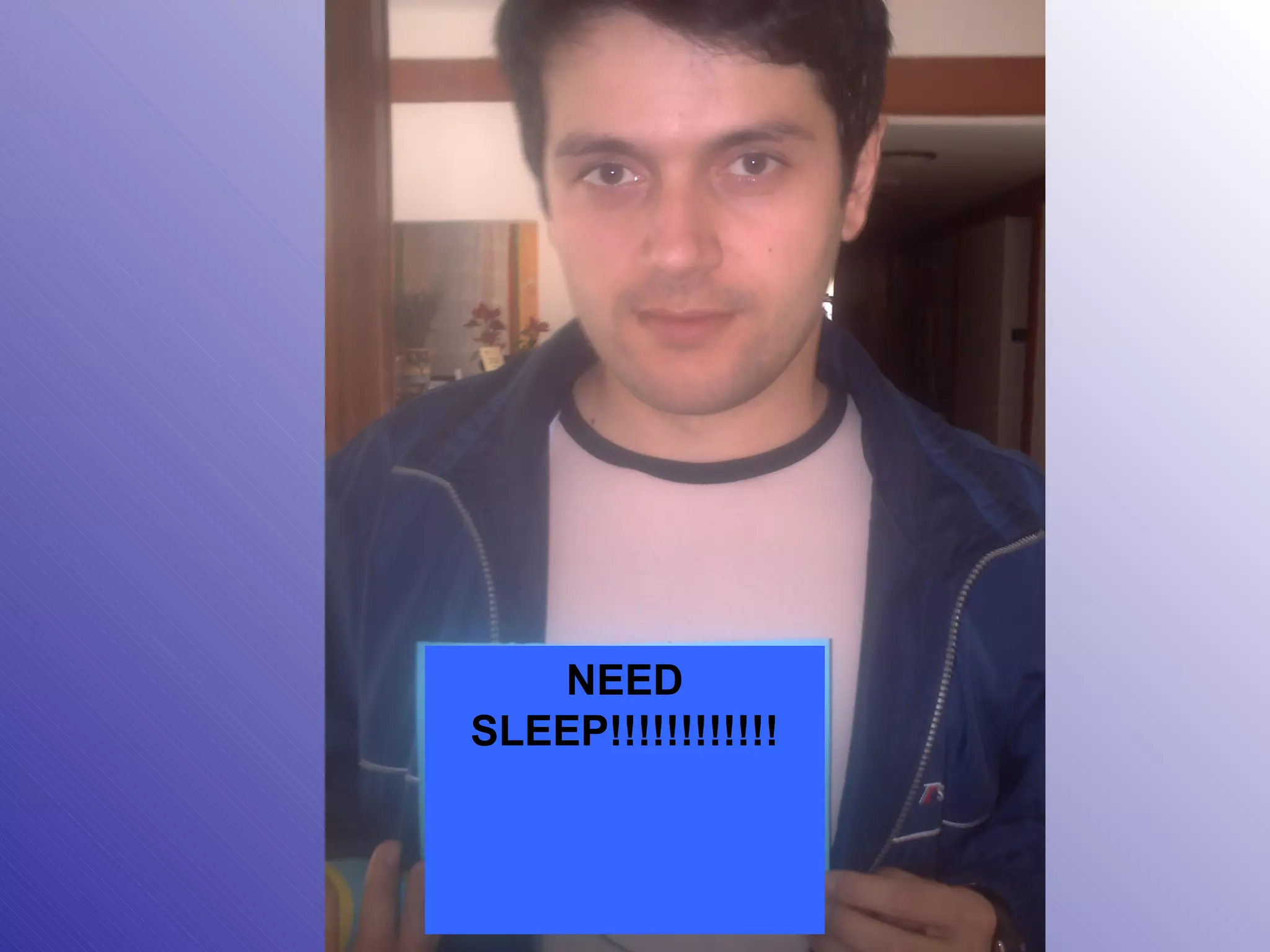 NEED SLEEP!!!!!!!!!!!! 