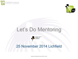 Let’s Do Mentoring 
25 November 2014 Lichfield 
www.conspicuous-cbm.com 
 
