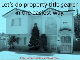 Let’s do property title search in the easiest way. http://propertytitlesearchblog.com/ 