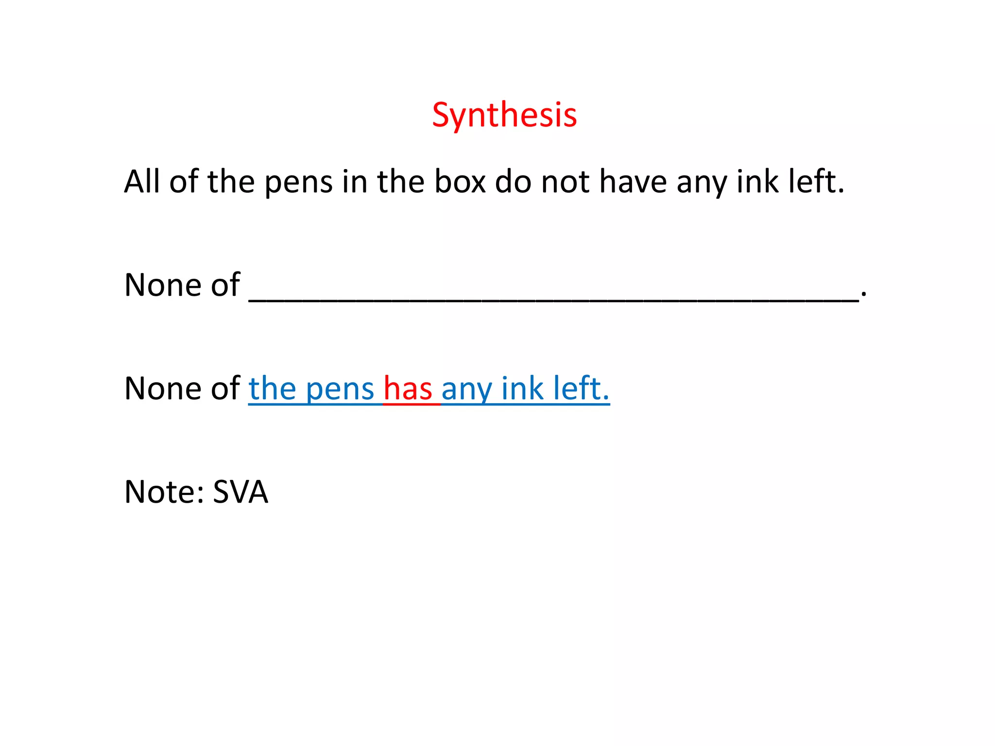 Synthesis
All of the pens in the box do not have any ink left.
None of __________________________________.
None of the pens has any ink left.
Note: SVA
 