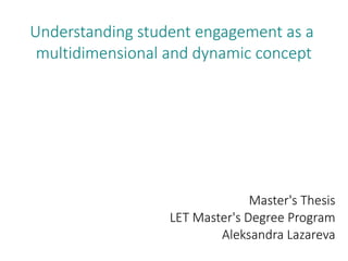 Understanding student engagement as a
multidimensional and dynamic concept
Master's Thesis
LET Master's Degree Program
Aleksandra Lazareva
 