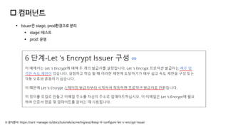  컴퍼넌트
※ 공식문서: https://cert-manager.io/docs/tutorials/acme/ingress/#step-6-configure-let-s-encrypt-issuer
▪ Issuer은 stage, prod환경으로 분리
▪ stage: 테스트
▪ prod: 운영
 