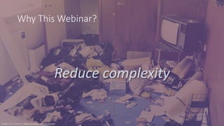 Why This Webinar?
Reduce complexity
Image: Hans Eiskonen, https://unsplash.com/@eiskonen
 