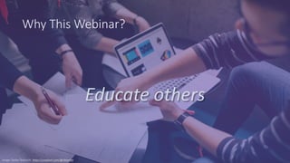 Why This Webinar?
Educate others
Image: Štefan Štefančík, https://unsplash.com/@cikstefan
 