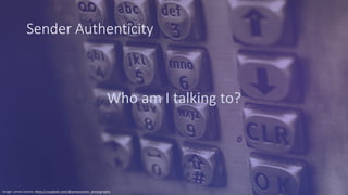 Sender Authenticity
Image: James Sutton, https://unsplash.com/@jamessutton_photography
Who am I talking to?
 