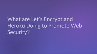 What are Let’s Encrypt and
Heroku Doing to Promote Web
Security?
 