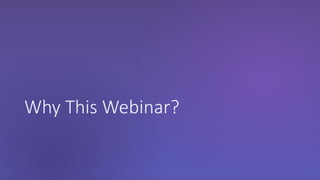 Why This Webinar?
 