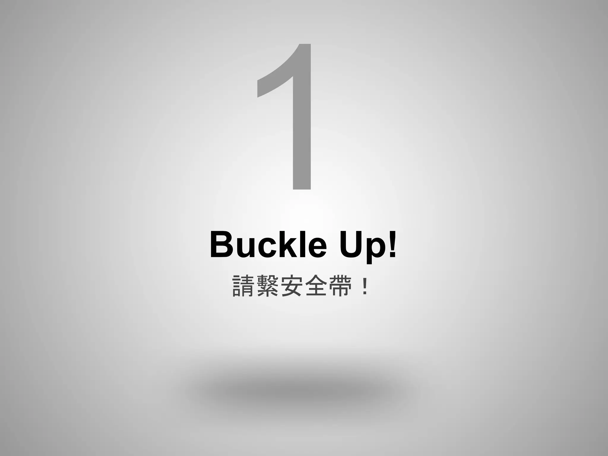 1
Buckle Up!
 請繫安全帶！
 