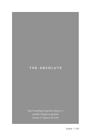 Non-manifest Supreme Spirit in
perfect balance spread
across in Space all over
T H E A B S O L U T E
Evolve - 1 | 07
 