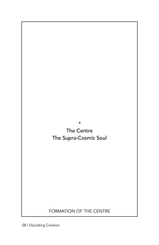 FORMATION OF THE CENTRE
The Centre
The Supra-Cosmic Soul
08 I Decoding Creation
 