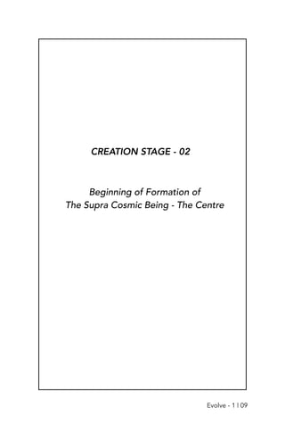 CREATION STAGE - 02
Beginning of Formation of
The Supra Cosmic Being - The Centre
Evolve - 1 | 09
 