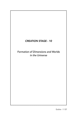 CREATION STAGE - 10
Formation of Dimensions and Worlds
in the Universe
Evolve - 1 | 57
 