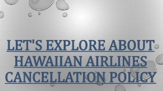 LET'S EXPLORE ABOUT
HAWAIIAN AIRLINES
CANCELLATION POLICY
 