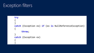 try
{
}
catch (Exception ex) if (ex is NullReferenceException)
{
throw;
}
catch (Exception ex)
{
}
 