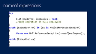 try
{
List<Employee> employees = null;
//some operation on null employees
}
catch (Exception ex) if (ex is NullReferenceException)
{
throw new NullReferenceException(nameof(employees));
}
catch (Exception ex)
{
}
 