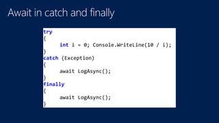 try
{
int i = 0; Console.WriteLine(10 / i);
}
catch (Exception)
{
await LogAsync();
}
finally
{
await LogAsync();
}
 