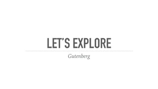 LET’S EXPLORE
Gutenberg
 