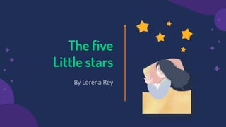 The five
Little stars
By Lorena Rey
 