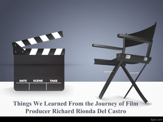 Things We Learned From the Journey of Film
Producer Richard Rionda Del Castro
 