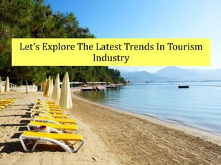 Let's Explore The Latest Trends In Tourism
Industry
 