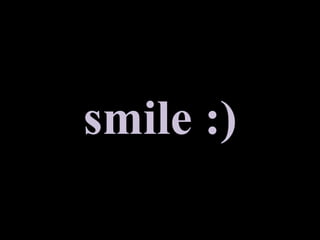 smile :)
 