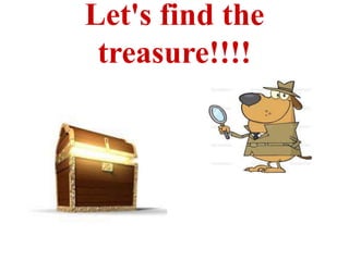 Let's find the
treasure!!!!
 