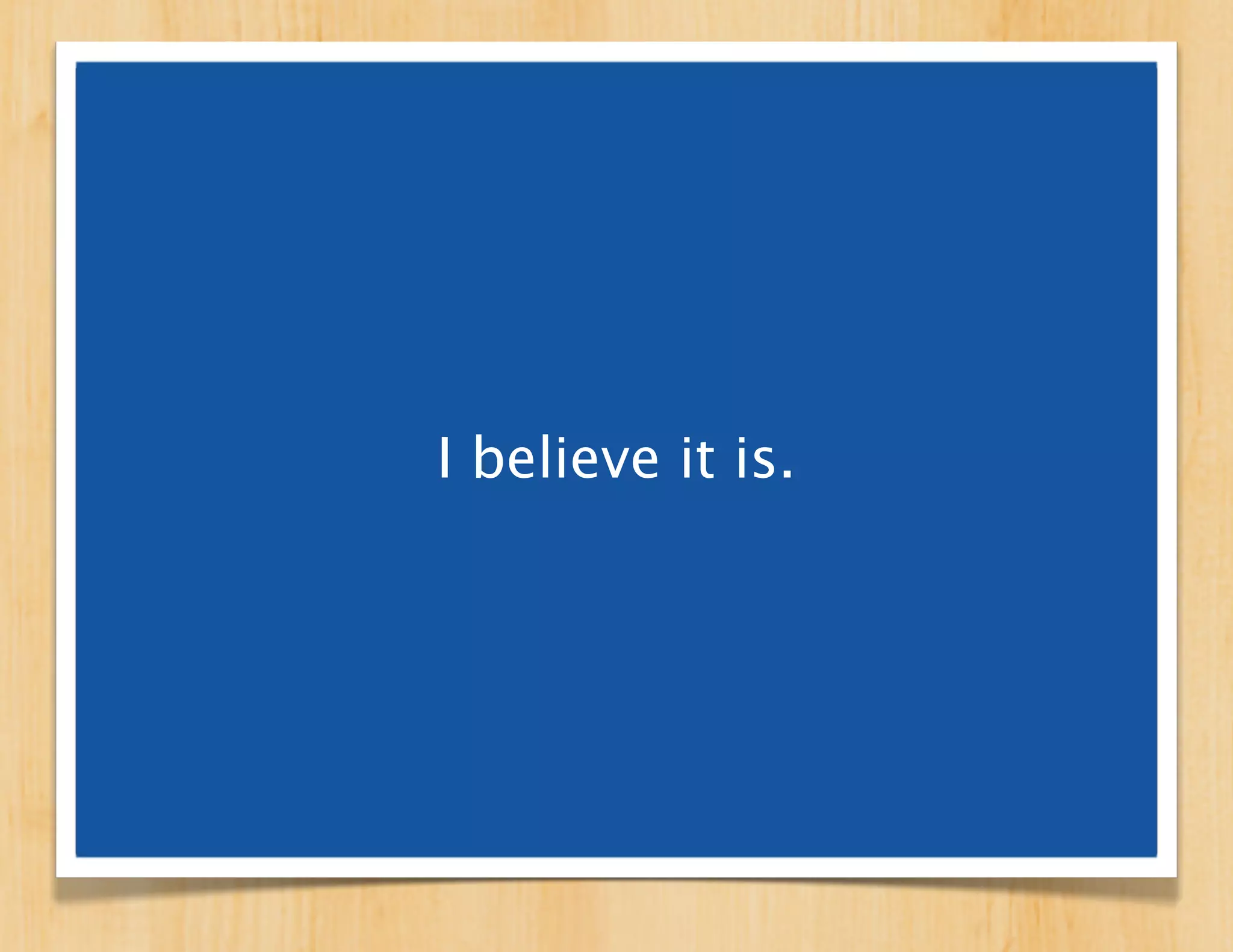 It doesn’t have to be a big deal
at the beginning. It can start as
    a side project or hobby.
 