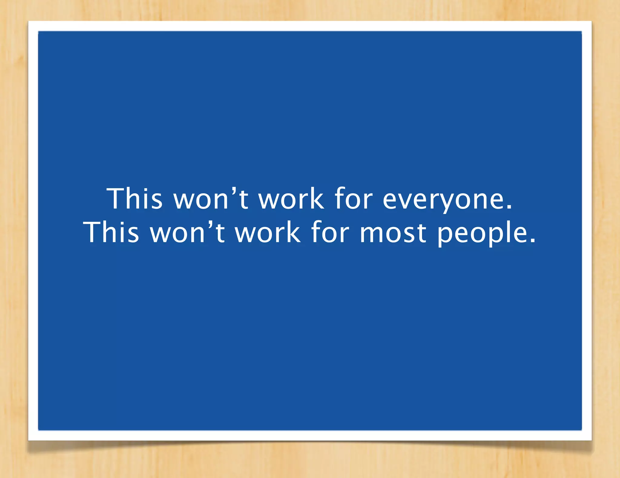 It doesn’t have to work
     for everyone.

It doesn’t have to work
    for most people.
 
