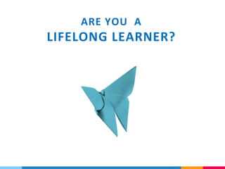 ARE YOU A
LIFELONG LEARNER?
 