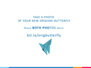 TAKE A PHOTO
OF YOUR NEW ORIGAMI BUTTERFLY
Share BOTH PHOTOS Here:
bit.ly/origbutterfly
 