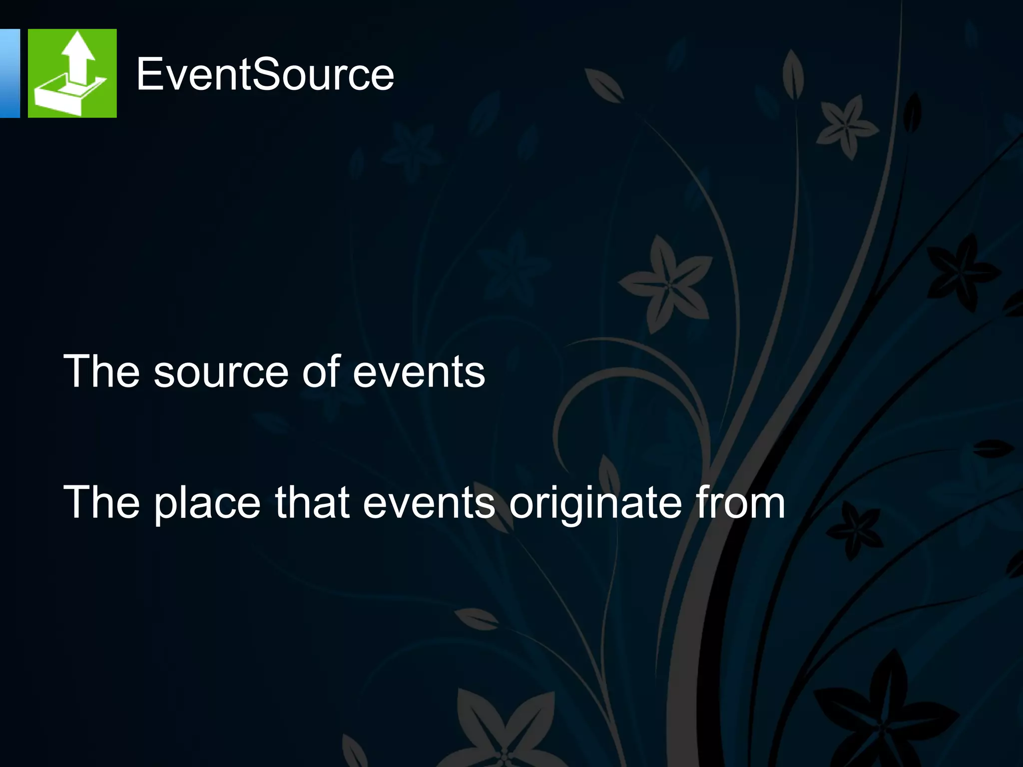 EventSource




The source of events

The place that events originate from
 