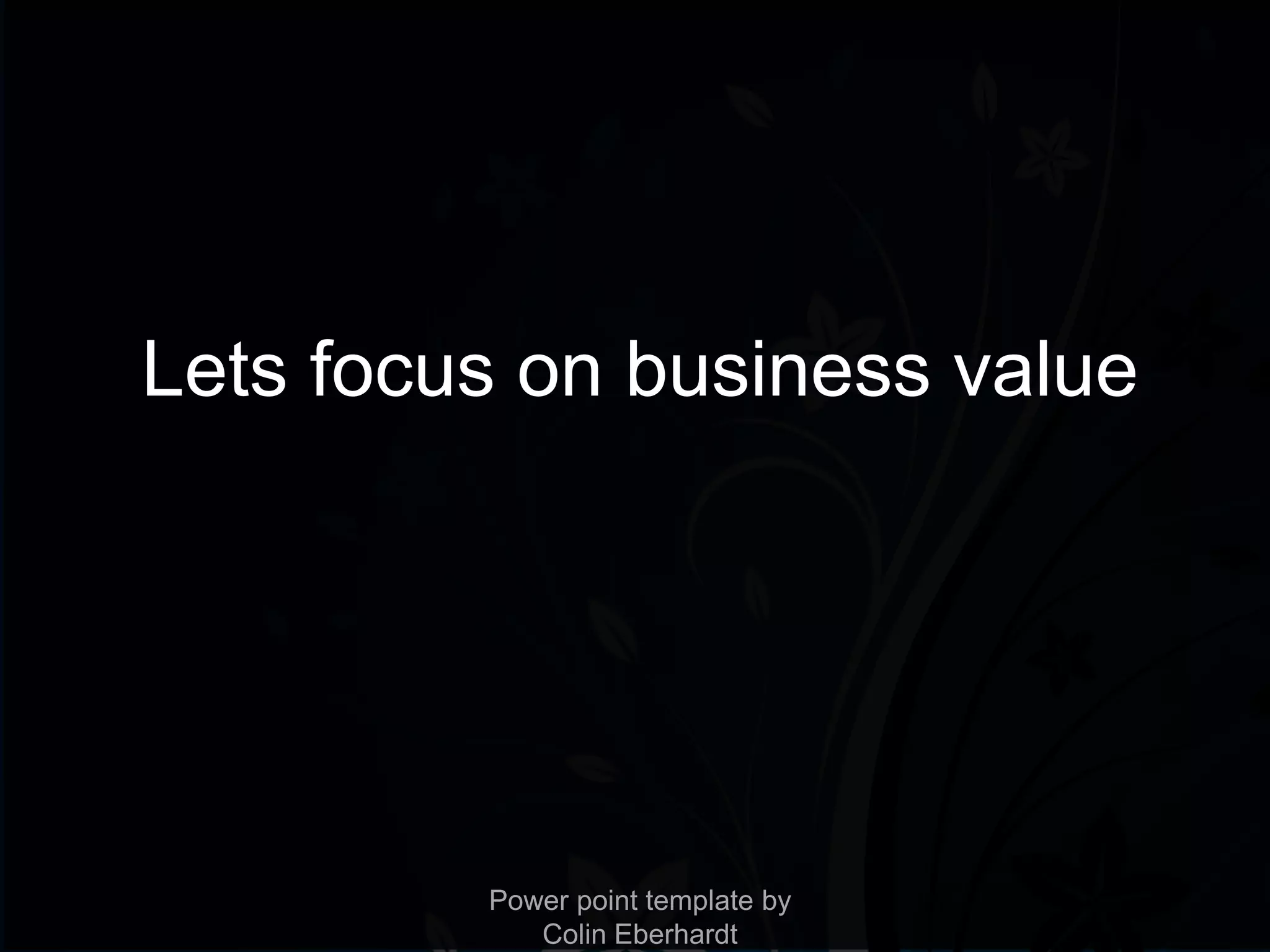 Lets focus on business value




         Power point template by
            Colin Eberhardt
 