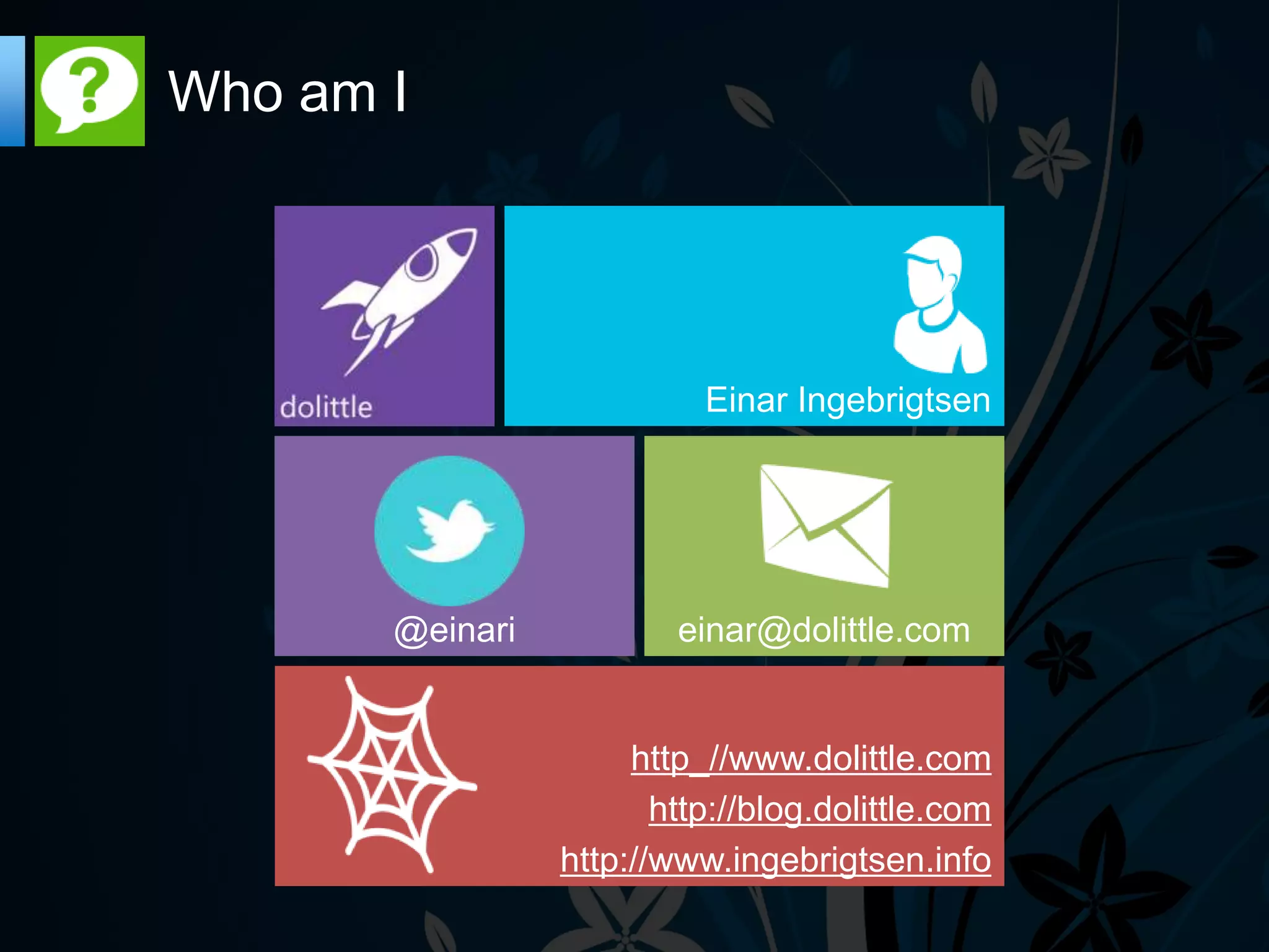 Who am I




                           Einar Ingebrigtsen




       @einari           einar@dolittle.com


                      http_//www.dolittle.com
                        http://blog.dolittle.com
                 http://www.ingebrigtsen.info
 