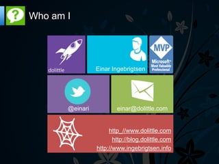 Who am I




                 Einar Ingebrigtsen




       @einari           einar@dolittle.com


                      http_//www.dolittle.com
                        http://blog.dolittle.com
                 http://www.ingebrigtsen.info
 