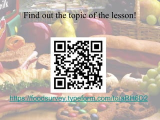 Find out the topic of the lesson!
https://foodsurvey.typeform.com/to/aRH6D2
 