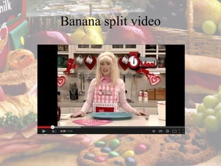 Banana split video
 