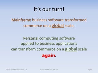 It’s our turn!
Mainframe business software transformed
commerce on a global scale.
Personal computing software
applied to ...