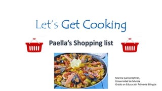 Let’s Get Cooking
Paella’s Shopping list
Marina García Beltrán,
Universidad de Murcia
Grado en Educación Primaria Bilingüe
 